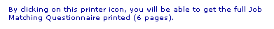 Text Box: By clicking on this printer icon, you will be able to get the full Job Matching Questionnaire printed (6 pages).
