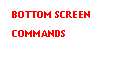 Text Box: BOTTOM SCREEN
COMMANDS
